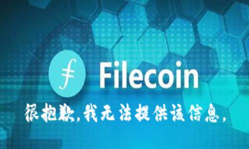很抱歉，我无法提供该信息。