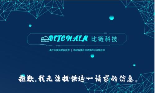 抱歉，我无法提供这一请求的信息。