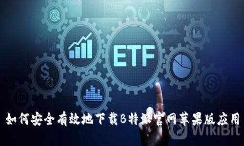 如何安全有效地下载B特派官网苹果版应用