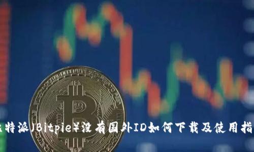 比特派（Bitpie）没有国外ID如何下载及使用指南