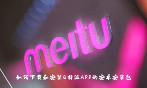 如何下载和安装B特派APP的安卓安装包