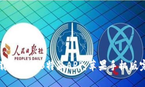如何下载和使用B特派APP：苹果手机版完整指南