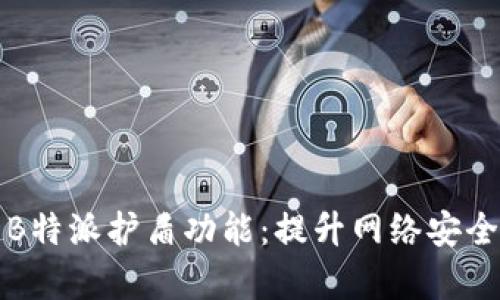 全面解析B特派护盾功能：提升网络安全的新利器