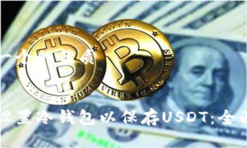 思考一个的优质


如何设置冷钱包以保存USDT：全面指南