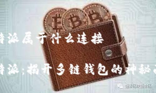 比特派属于什么连接

比特派：揭开多链钱包的神秘面纱