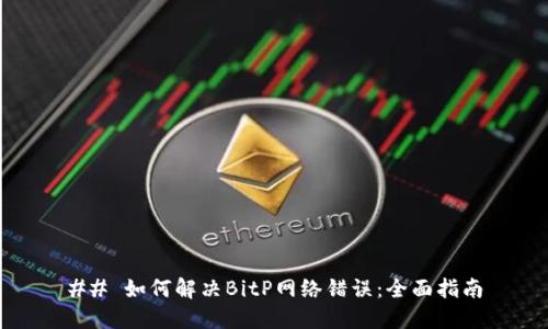 ## 如何解决BitP网络错误：全面指南