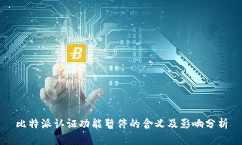 比特派认证功能暂停的含义及影响分析