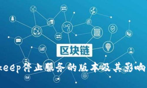 Bitkeep停止服务的版本及其影响分析