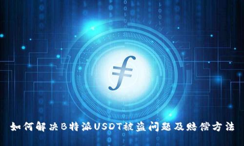 如何解决B特派USDT被盗问题及赔偿方法