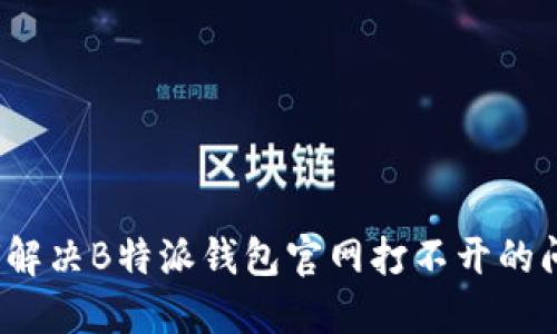 如何解决B特派钱包官网打不开的问题？