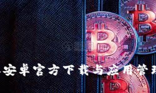 b特派安卓官方下载与应用管理指南