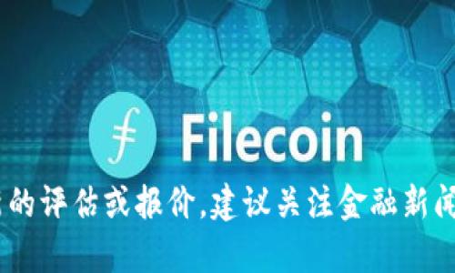 关于“b特派碳链”的具体价值，这取决于多种因素，包括市场需求、技术应用、投资者信心等。如果您需要最新的评估或报价，建议关注金融新闻、专业机构的分析或者相关市场的最新动态。这类信息一般会通过相应的市场交易平台或者专业报道发布。