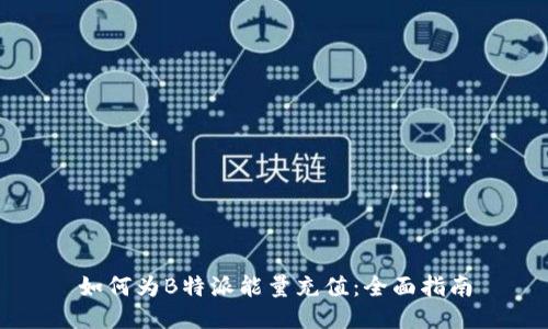 如何为B特派能量充值：全面指南