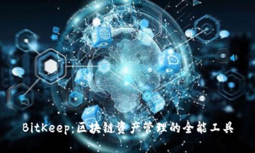 BitKeep：区块链资产管理的全能工具