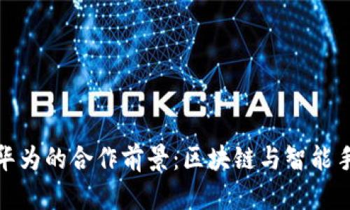 BitPie与华为的合作前景：区块链与智能手机的未来