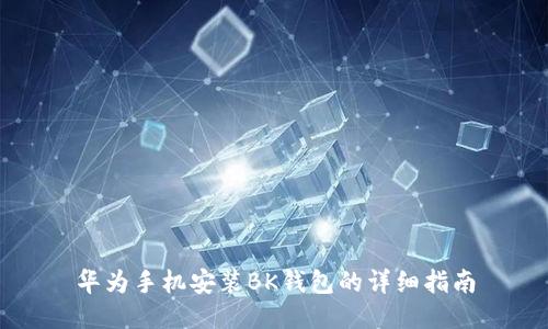 华为手机安装BK钱包的详细指南