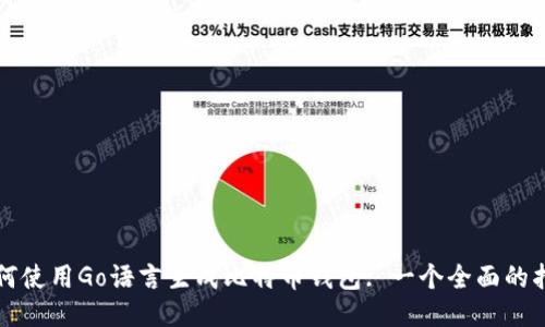 如何使用Go语言生成比特币钱包: 一个全面的指南