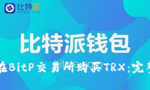 如何在BitP交易所购买TRX：完整指南