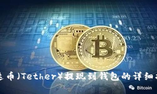 泰达币（Tether）提现到钱包的详细指南
