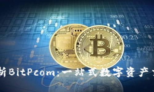 深入解析BitPcom：一站式数字资产交易平台