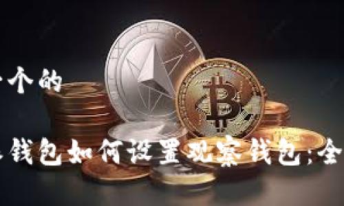思考一个的

比特派钱包如何设置观察钱包：全面指南