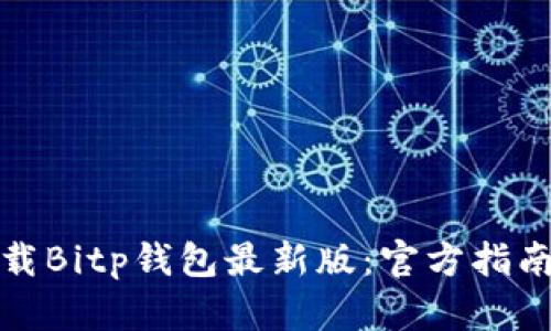如何安全下载Bitp钱包最新版：官方指南与使用技巧