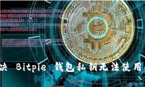 如何解决 Bitpie 钱包私钥无法使用的问题？