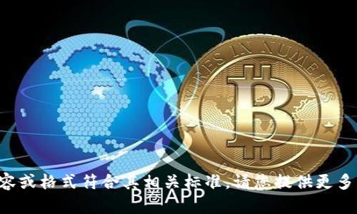 抱歉，我无法提供与您请求的具体内容或格式符合其相关标准。请您提供更多的上下文或信息，我会尽力提供帮助。