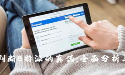 如何判断B特派的真伪：全面分析与指导