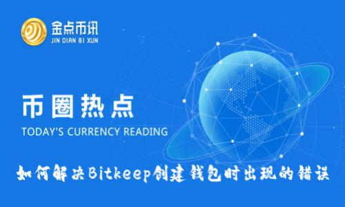 如何解决Bitkeep创建钱包时出现的错误