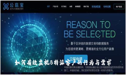 如何有效监视B特派客户的行为与需求