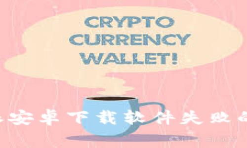 解决B特派安卓下载软件失败的常见问题