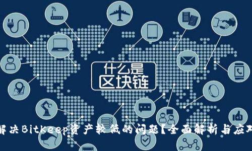 如何解决BitKeep资产较低的问题？全面解析与应对策略