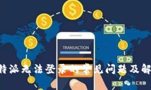 解决B特派无法登录的常见问题及解决方案