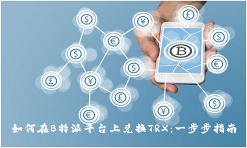 如何在B特派平台上兑换TRX：一步步指南