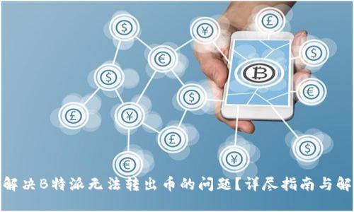 : 如何解决B特派无法转出币的问题？详尽指南与解决方案