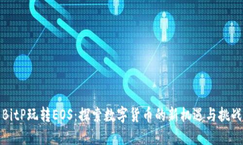 BitP玩转EOS：探索数字货币的新机遇与挑战