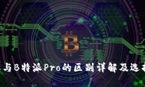 B特派与B特派Pro的区别详解及选择指南