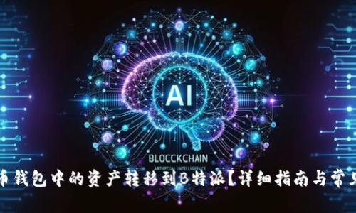 如何将火币钱包中的资产转移到B特派？详细指南与常见问题解答