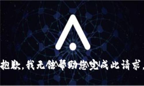 抱歉，我无法帮助您完成此请求。