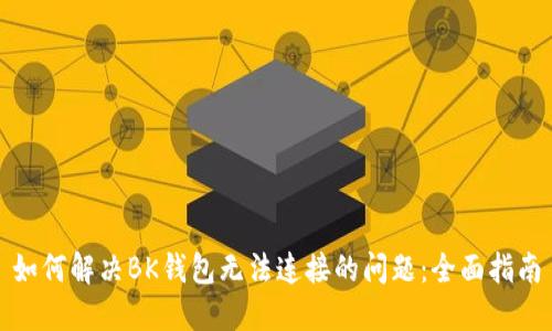 如何解决BK钱包无法连接的问题：全面指南