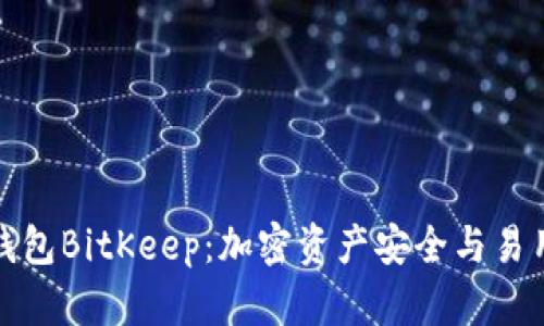 深度解析老牌钱包BitKeep：加密资产安全与易用性的完美结合