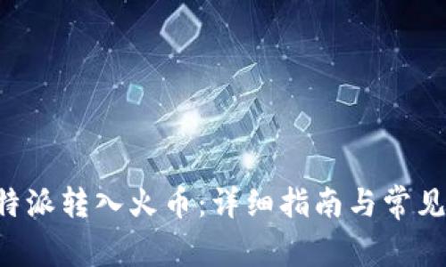 如何将B特派转入火币：详细指南与常见问题解答