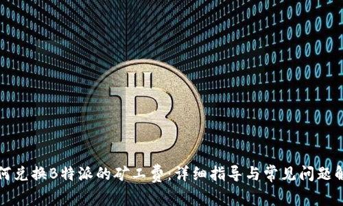 如何兑换B特派的矿工费：详细指导与常见问题解答