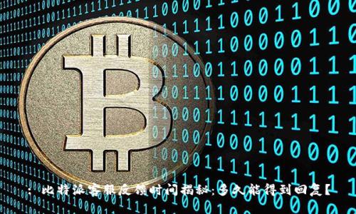 : 比特派客服反馈时间揭秘：多久能得到回复？