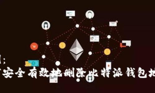 示例：  
如何安全有效地删除比特派钱包地址？
