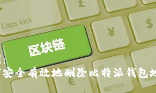 示例：  
如何安全有效地删除比特派钱包地址？