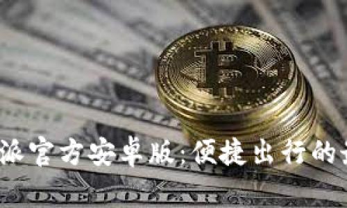 下载b特派官方安卓版：便捷出行的最佳选择