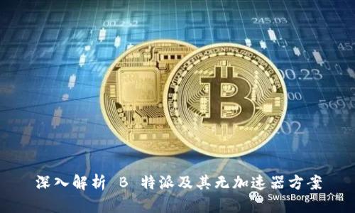 深入解析 B 特派及其无加速器方案