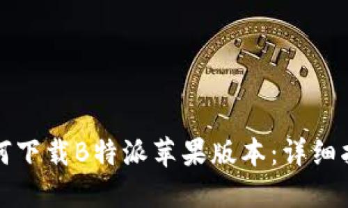 如何下载B特派苹果版本：详细指南